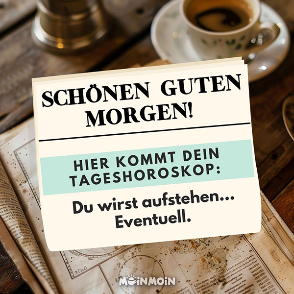 Zeitung und Kaffeetasse auf einem Holztisch mit Gruß: „Schönen guten Morgen! Hier kommt dein Tageshoroskop: Du wirst aufstehen... Eventuell."