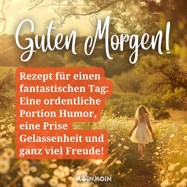 Kleines Mädchen auf einer Blumenwiese mit Gruß: „Guten Morgen! Rezept für einen fantastischen Tag: Eine ordentliche Portion Humor, eine Prise Gelassenheit und ganz und ganz viel Freude."