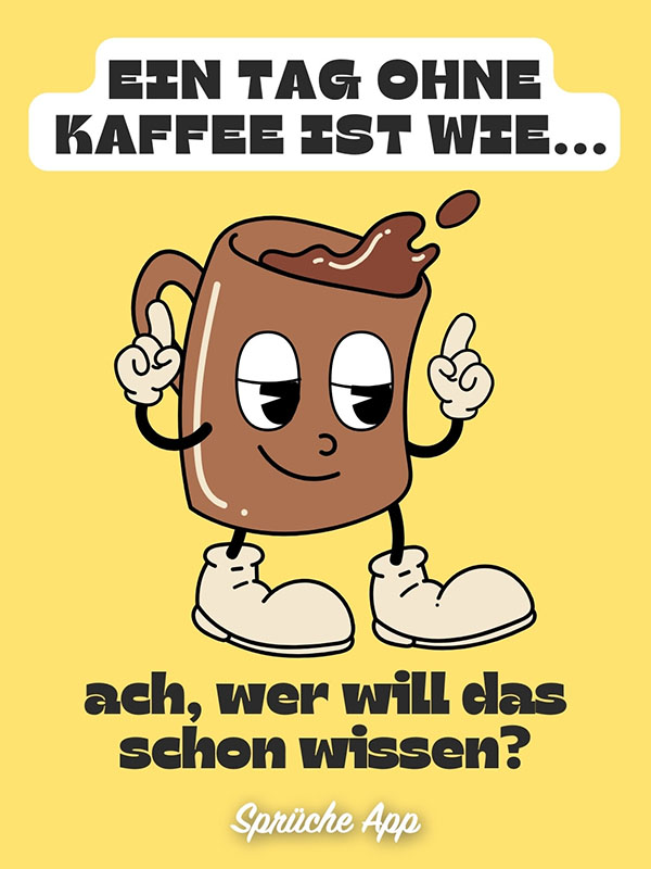 Illustrierte Kaffeetasse mit Spruch: „Ein Tag ohne Kaffee ist wie... ach, wer will das schon wissen?"
