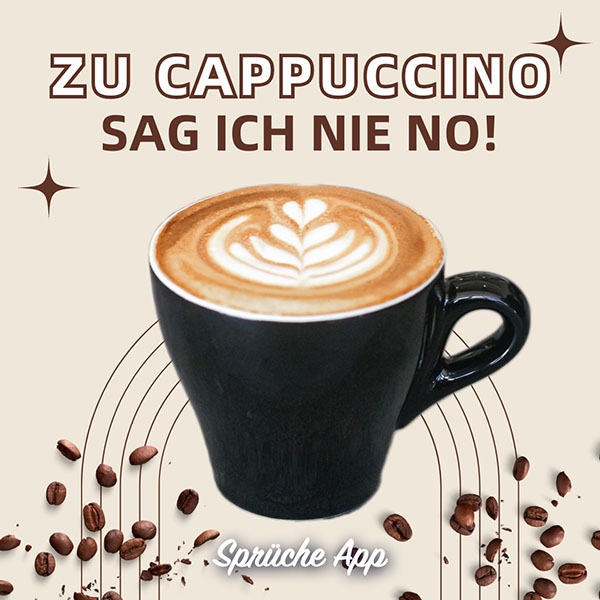 Cappuccino mit Muster im Milchschaum und Text: „Zu Cappuccino sag ich nie No!"