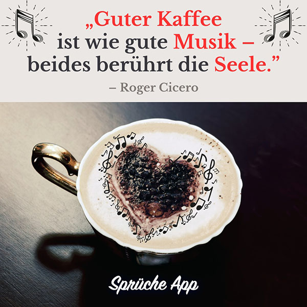 Kaffee mit Herz und Zitat: „Guter Kaffee ist wie gute Musik – beides berührt die Seele.” von Roger Cicero