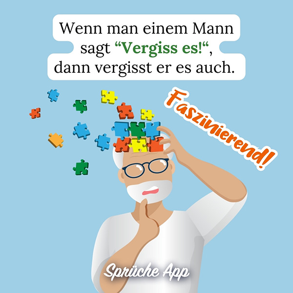 Illustrierter Mann, mit Puzzle-Teilen, die aus dem Kopf kommen und Text: „Wenn man einem Mann sagt "Vergiss es!", dann vergisst er es auch. Faszinierend!"