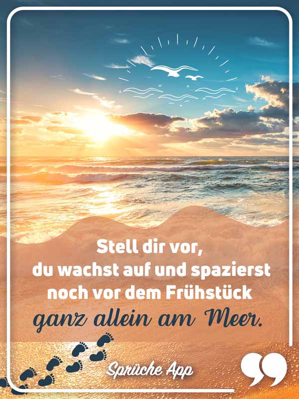 Sonnenaufgang am Meer mit Spruch: „Stell dir vor, du wachst auf und spazierst noch vor dem Frühstück ganz allein am Meer."