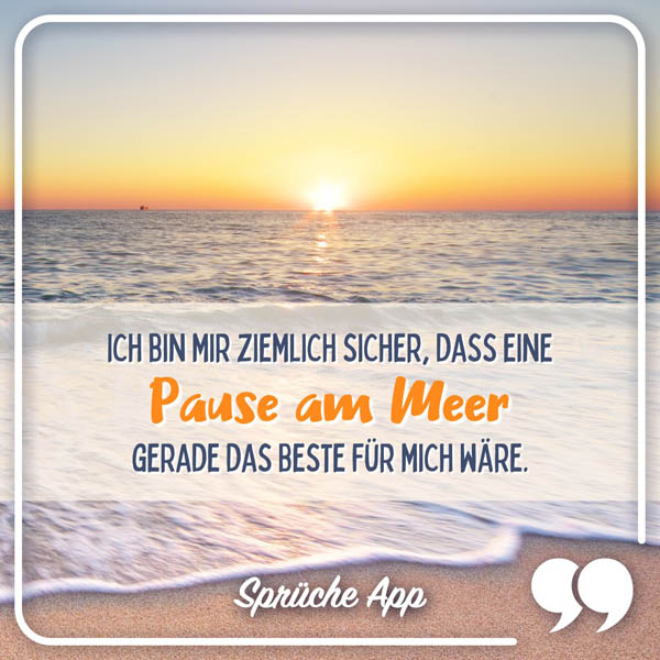 Sonnenuntergang am Meer mit Spruch: „Ich bin mir ziemlich sicher, dass eine Pause am Meer gerade das Beste für mich wäre."