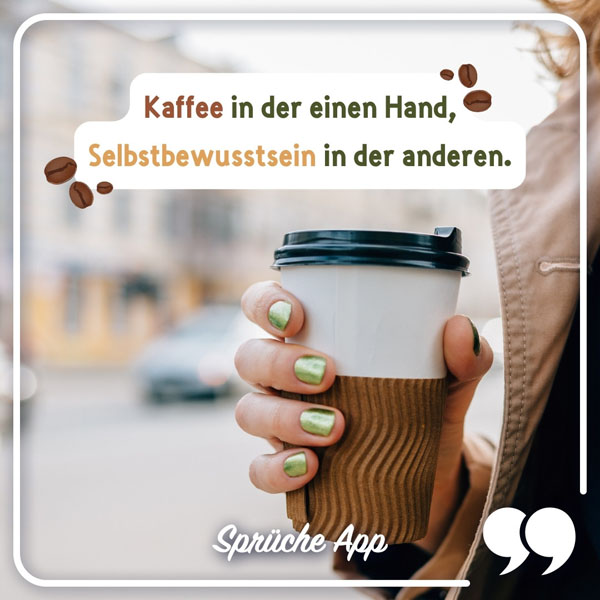 Frauenhand mit einem Kaffeebecher in der Hand und Spruch: „Kaffee in der einen Hand, Selbstbewusstsein in der anderen."