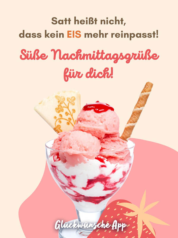 Erdbeer-Eisbecher mit Sommer Grüße: „Satt heißt nicht… dass kein Eis mehr reinpasst! Süße Nachmittagsgrüße für dich!"