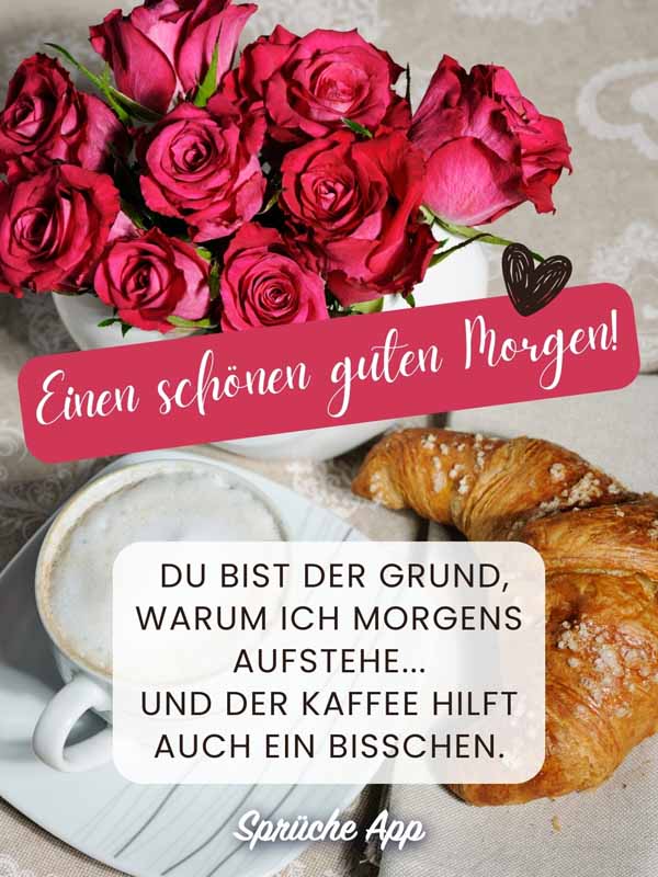 Frühstückstisch mit roten Rosen, Kaffee und Croissant mit Spruch: „Einen schönen guten Morgen! Du bist der Grund, warum ich morgens aufstehe... und der Kaffee hilft auch ein bisschen."