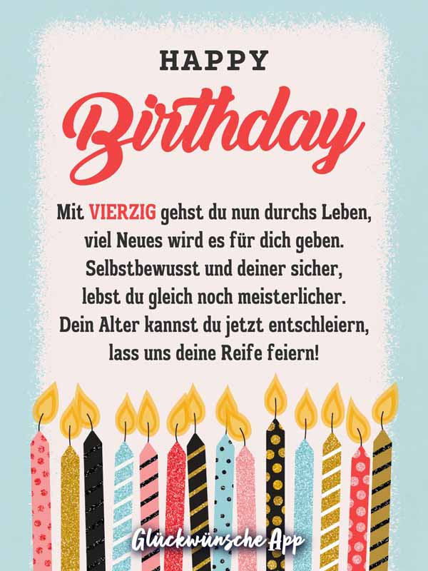 Geburtstagskarte mit vielen illustrierten Kerten und Glückwünsche: „Happy Birthday! Mit Vierzig gehst du nun durchs Leben, viel Neues wird es für dich geben. Selbstbewusst und deiner sicher, lebst du gleich noch meisterlicher. Dein Alter kannst du jetzt entschleiern, lass uns deine Reife feiern!"