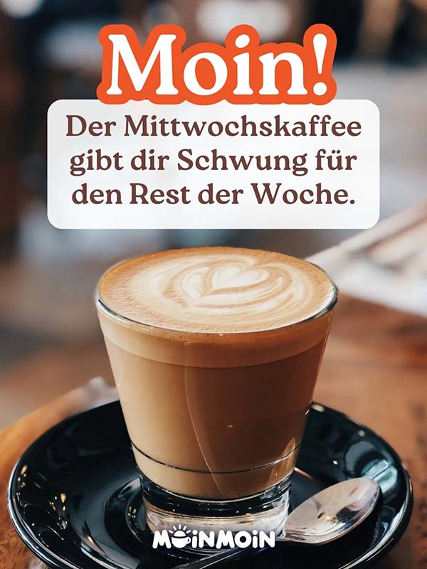 Kaffee mit Latte Art Herz und Gruß: „Moin! Der Mittwochskaffee gibt dir Schwung für den Rest der Woche."