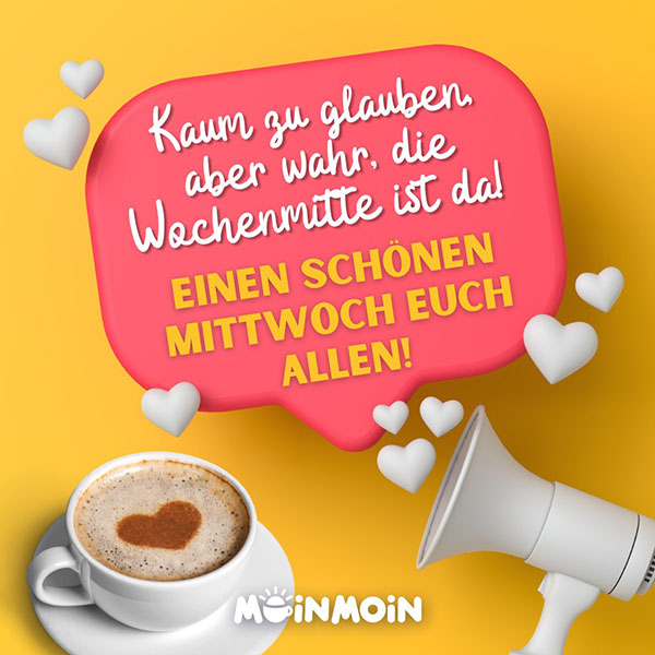 Kaffeetasse mit Herz und Megafon mit Sprechblase in der steht: „Kaum zu glauben, aber wahr, die Wochenmitte ist da! Einen schönen Mittwoch euch allen!"