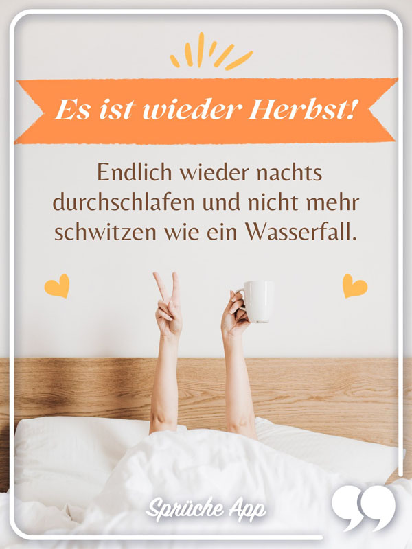 Frau, die im Bett liegt, eine Kaffeetasse in der einen Hand und mit der anderen macht sie das Peace-Zeichen dazu der lustige Spruch: „Es ist wieder Herbst! Endlich wieder nachts durchschlafen und nicht mehr schwitzen wie ein Wasserfall." 