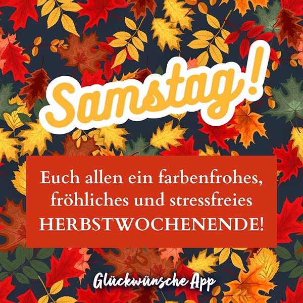 Viele bunte Herbstblätter davor der WhatsApp Gruß: „Samstag Euch allen ein farbenfrohes, fröhliches und stressfreies Herbstwochenende!"