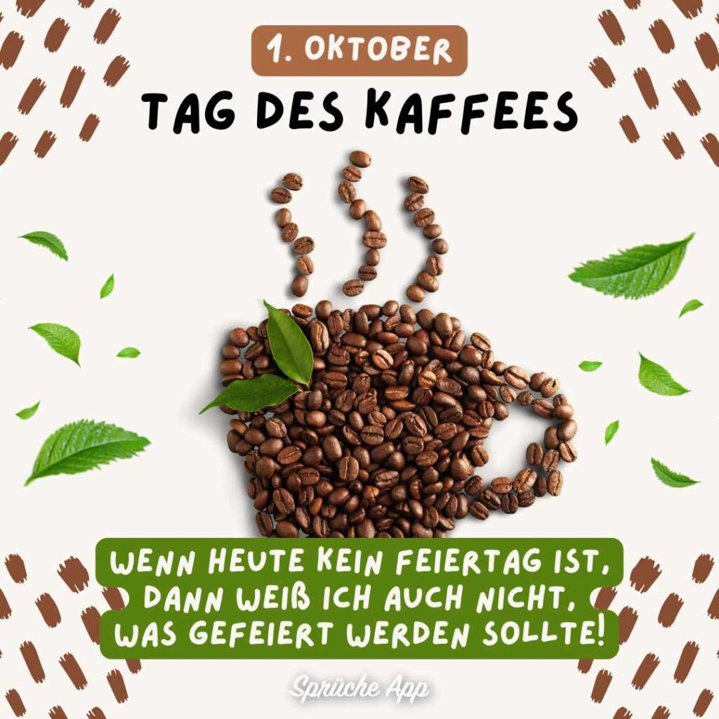 Kaffeebohnen, die eine Tasse formen mit Spruch: „1. OktoberTag des Kaffees Wenn heute kein Feiertag ist, dann weiß ich auch nicht, was gefeiert werden sollte!"