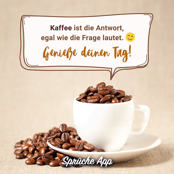 Kaffeetasse gefüllt mit Kaffeebohnen und Sprechblase in der steht: „Kaffee ist die Antwort, egal wie die Frage lautet. Genieße deinen Tag!"