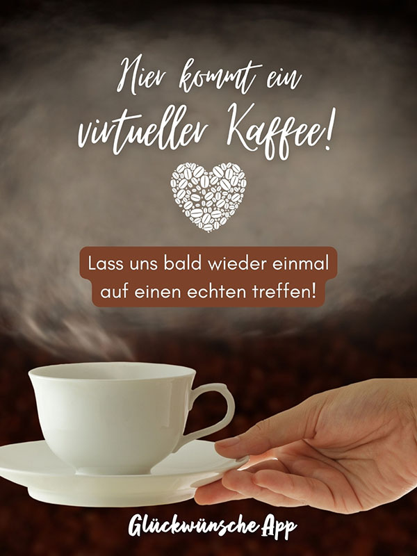 Hand, die eine Kaffeetasse hält, aus der Dampf aufsteigt mit Text darüber: „Hier kommt ein virtueller Kaffee! Lass uns bald wieder einmal auf einen echten treffen!"