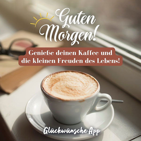 Kaffeetasse mit Gruß: „Guten Morgen! Genieße deinen Kaffee und die kleinen Freuden des Lebens!"