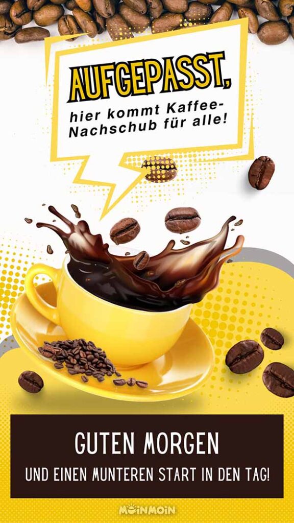 Illustrierte Kaffeetasse mit Kaffeebohnen im Hintergrund und Spruch: „Aufgepasst, hier kommt Kaffee-Nachschub für alle! Guten Morgen und einen munteren Start in den Tag!“