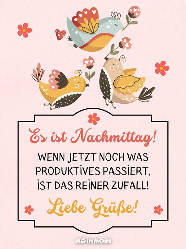 Drei illustrierte Vögel und Blumen mit Grüßen in der Mitte: „Es ist Nachmittag! Wenn jetzt noch was Produktives passiert, ist das reiner Zufall! Liebe Grüße!“