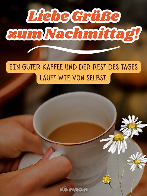 Frauenhände, die eine Kaffeetasse halten mit Gruß darüber: „Liebe Grüße zum Nachmittag! Ein guter Kaffee und der Rest des Tages läuft wie von selbst.“