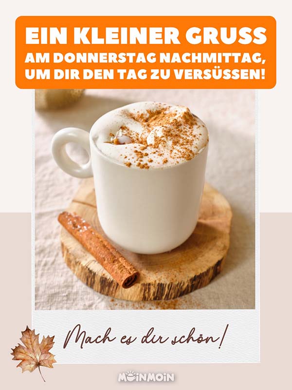 Tasse mit einem süßen Getränk und Zimtmilchschaum mit Grüßen: „Ein kleiner Gruß am Donnerstag Nachmittag, um dir den Tag zu versüßen! Mach es dir schön!“