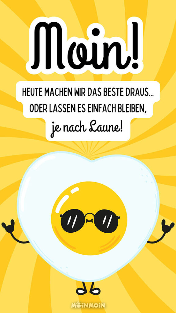 Illustriertes Spiegelei mit Gesicht und Spruch darüber: „Moin! Heute machen wir das Beste draus... oder lassen es einfach bleiben, je nach Laune!“